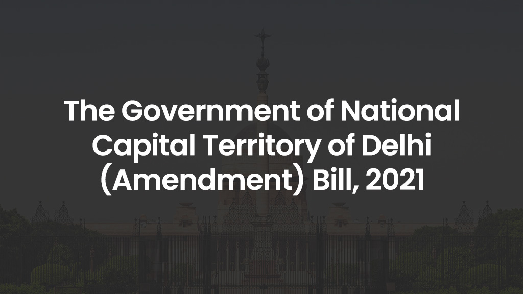 The Government of National Capital Territory of Delhi (Amendment) Bill, 2021