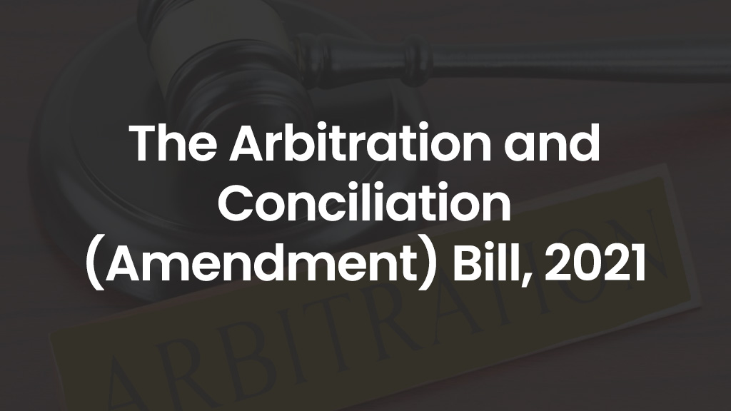 The Arbitration and Conciliation (Amendment) Bill, 2021