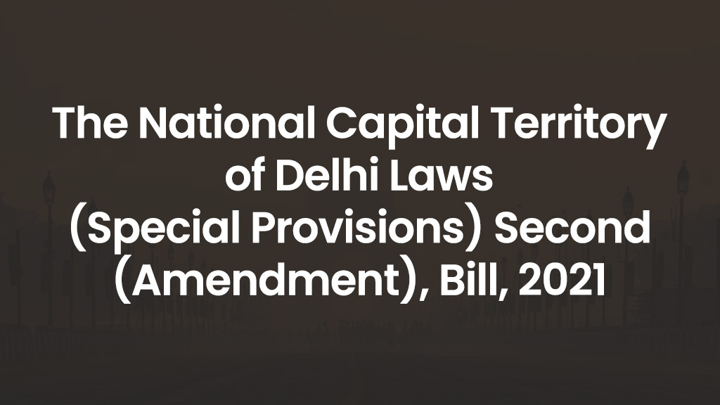 The National Capital Territory of Delhi Laws (Special Provisions) Second (Amendment), Bill, 2021
